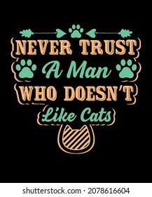 Never trust a man who doesn't like cats. cat lover, pet lover, animals lover t shirt design