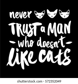 Never trust a man who doesn't like cats. Vector hand drawn positive poster. Creative typography card with decor elements.Hand written lettering apparel t-shirt design.