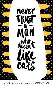 Never trust a man who doesn't like cats. Vector hand drawn positive poster. Creative typography card with decor elements.