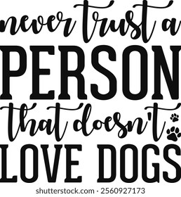 Never Trust A Person That Doesn't Love Dogs T-shirt Design, Dog Shirt, Pet Design, Animal, Dog Shirt