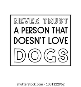  Never trust a person that doesn’t love dogs. Vector Quote