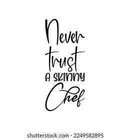 never trust a skinny chef black lettering quote