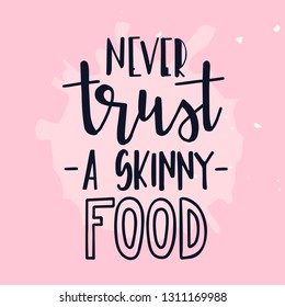 Never trust a skinny food Hand drawn inspirational lettering poster. Vector vintage illustration.