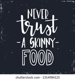 Never trust a skinny food Hand drawn typography poster. Conceptual handwritten phrase Home and Family T shirt hand lettered calligraphic design. Inspirational vector