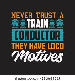 Never trust a train conductor they have loco motives pun typography with conductor locomotive railroad typography transport transportation creative illustration operator mechanical