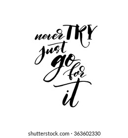 Never try, just go for it card. Hand drawn lettering vector art. Ink illustration. Isolated on white background. Modern brush calligraphy. Motivational quote.