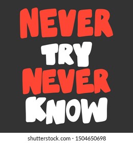 Never try never know. Vector hand drawn illustration with cartoon lettering. Good as a sticker, video blog cover, social media message, gift cart, t shirt print design.
