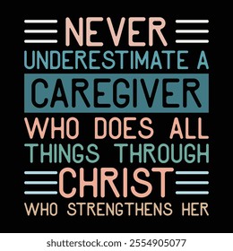 never underestimate a caregiver who does all things through Christ who strengthens her