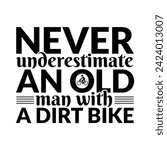 Never Underestimate A Dad With A Dirt Bike, Never Underestimate An Old Man,Typography T shirt Design,Never Underestimate An Old Man With A Dirt Bike is a vector design for printing on various surface.