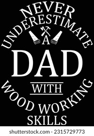 Never underestimate a dad with wood working vector art design, eps file. design file for t-shirt. SVG, EPS cuttable design file