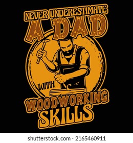 Never underestimate a dad with woodworking skills. Fathers day t shirt and mug design vector illustration