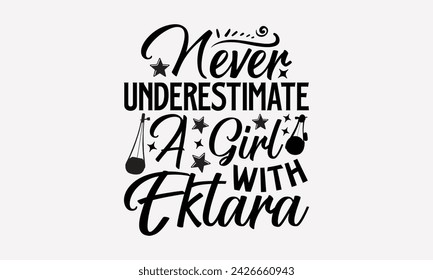 Never Underestimate A Girl With Ektara- Ektara t- shirt design, Hand drawn lettering phrase for Cutting Machine, Silhouette Cameo, Cricut, greeting card template with typography text