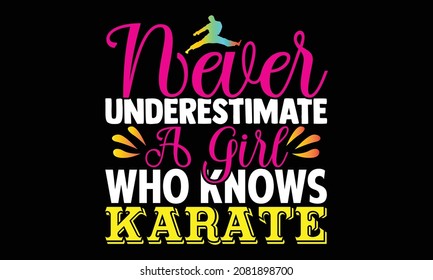 Never underestimate a girl who knows karate- Karate t shirts design, Hand drawn lettering phrase and Calligraphy t shirt design, svg Files for Cutting Cricut and Silhouette, EPS 10