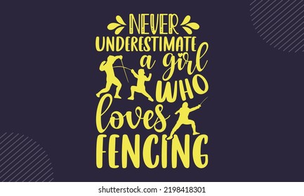 Never Underestimate A Girl Who Loves Fencing - Fencing T shirt Design, Hand lettering illustration for your design, Modern calligraphy, Svg Files for Cricut, Poster, EPS