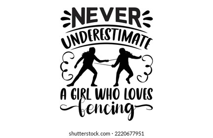 Never Underestimate A Girl Who Loves Fencing - Fencing T shirt and svg Design, Modern calligraphy, Svg Files for Cricut, Poster,  Digital Download, EPS 10