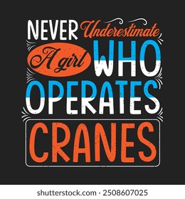 Never underestimate a girl who operates cranes. Crane operator design. Crane operator slogan grunge with typography design.