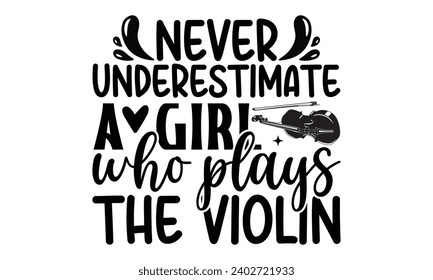 Never Underestimate A Girl Who Plays The Violin- Violin t- shirt design, Hand drawn vintage hand lettering for Cutting Machine, Silhouette Cameo, Cricut, Illustration for prints on t-shirts and bags, 