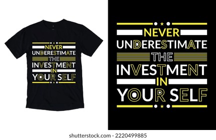 Never Underestimate The Investment Your Self modern inspirational quotes t shirt design for fashion apparel printing. Suitable for tote bags, stickers, mug, hat, and merchandise.