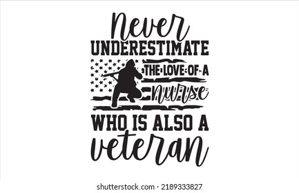 Never Underestimate The Love Of A Nurse Who Is Also A Veteran - Veteran T shirt Design, Hand drawn vintage illustration with hand-lettering and decoration elements, Cut Files for Cricut Svg, Digital D