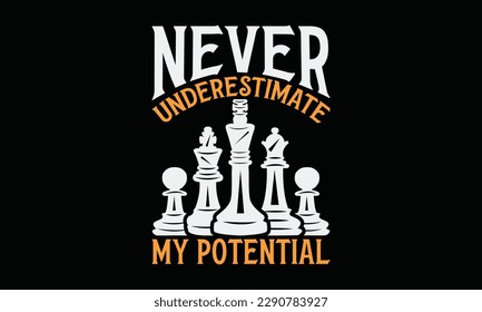 Never underestimate my potential - Chess svg typography T-shirt Design, Handmade calligraphy vector illustration, template, greeting cards, mugs, brochures, posters, labels, and stickers. EPA 10.