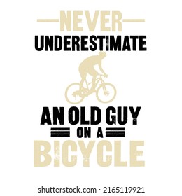 Never Underestimate An Old Guy On A Bicycleis a vector design for printing on various surfaces like t shirt, mug etc.