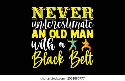 Never underestimate an old man with a black belt- Karate t shirts design, Hand drawn lettering phrase and Calligraphy t shirt design, svg Files for Cutting Cricut and Silhouette, EPS 10