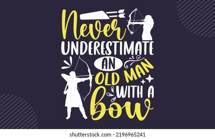Never Underestimate An Old Man With A Bow - Archery T shirt Design, Hand lettering illustration for your design, Modern calligraphy, Svg Files for Cricut, Poster, EPS
