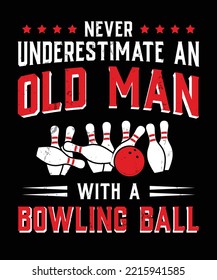 NEVER UNDERESTIMATE AN OLD MAN WITH A BOWLING BALL