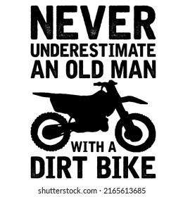 Never Underestimate An Old Man With A Dirt Bike is a vector design for printing on various surfaces like t shirt, mug etc.