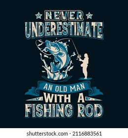 Never underestimate an old man with a fishing rod, Fishing t-shirt design,