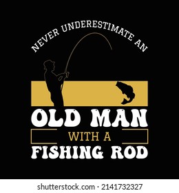 Never Underestimate An Old Man With A Fishing Rod T Shirt Design And Vector Illustration. 