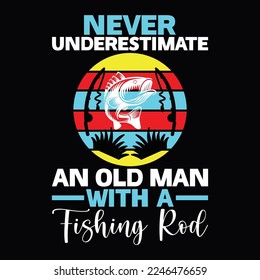 Never Underestimate  An Old Man With A Fishing Rod Fisherman Fishing Boat Funny Fish T Shirt design 