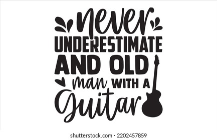 Never Underestimate And Old Man With A Guitar - Guitar T shirt Design, Hand drawn vintage illustration with hand-lettering and decoration elements, Cut Files for Cricut Svg, Digital Download