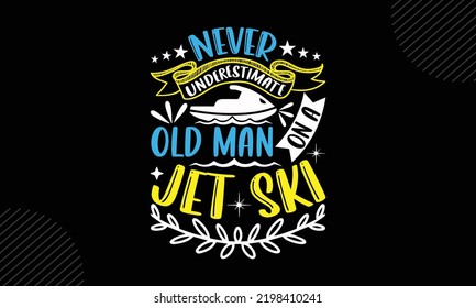 Never Underestimate Old Man On A Jet Ski - Jet Skiing T shirt Design, Hand lettering illustration for your design, Modern calligraphy, Svg Files for Cricut, Poster, EPS