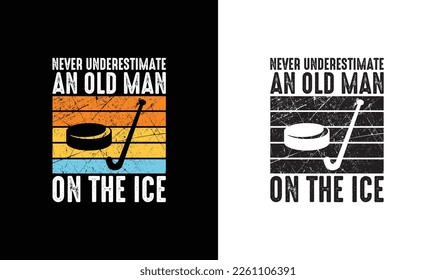 Never Underestimate An Old Man On The Ice , Hockey Quote T shirt design, typography