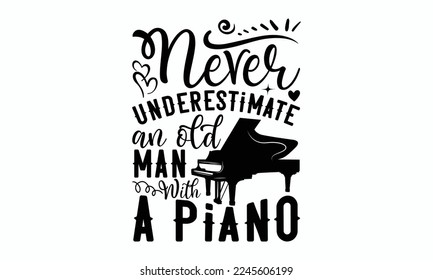 Never underestimate an old man with a piano - Piano Inspirational guitar. Sports typography t-shirt design, For stickers, Templet, mugs, etc. EPS 10.