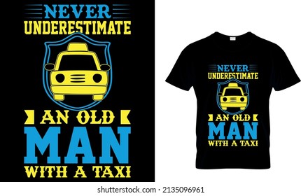  NEVER UNDERESTIMATE AN OLD MAN WITH A TAXI CUSTOM T-SHIRT.