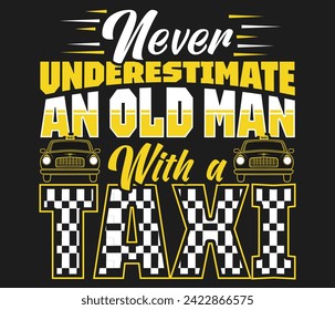 Never underestimate an old man with a Taxi Driver trendy typography T-shirt design Print template svg