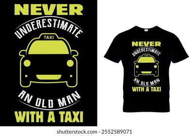 NEVER UNDERESTIMATE AN OLD MAN WITH A TAXI - TAXI DRIVER T SHIRT DESIGN.