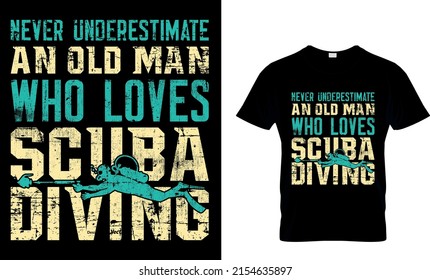 NEVER UNDERESTIMATE AN OLD MAN WHO LOVES SCUBA DIVING Custom T-Shirt.