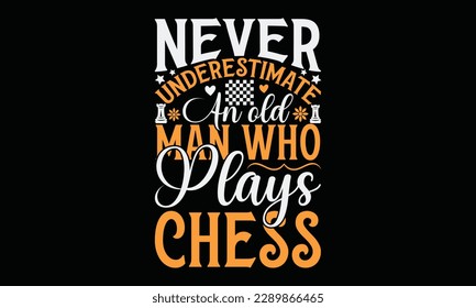 Never underestimate an old man who  plays chess - Chess svg typography T-shirt Design, Handmade calligraphy vector illustration, template, greeting cards, mugs, brochures, posters, labels, and sticker