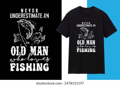 Never Underestimate An Old Man Who Loves Fishing T shirt Design