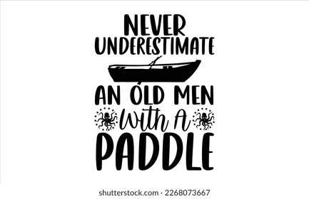 Never underestimate an old men with a paddle- Rowboat T-shirt Design, Handwritten Design phrase, cut files, Inspirational vector typography, svg, eps 10.