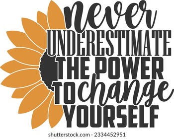 Never Underestimate The Power To Change Yourself - Sunflower Design