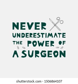 Never underestimate the power of a surgeon vector hand drawn lettering. Medical humor flat illustration. Modern phrase sketch inscription. Card, poster, banner, typography design