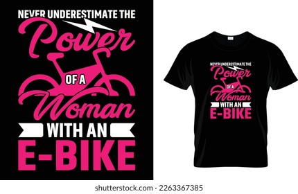 NEVER UNDERESTIMATE THE POWER OF A WOMAN WITH AN E-BIKE...T-SHIRT DESIGN TEMPLATE 