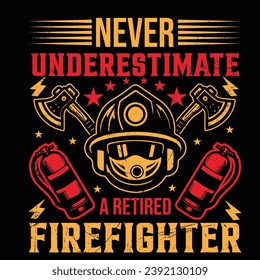 Never underestimate a retired firefighter - Vector T-shirt Design. This versatile design is ideal for prints, t-shirt, mug, poster, and many other tasks.  Quotes  good for Firefighter T-Shirt.