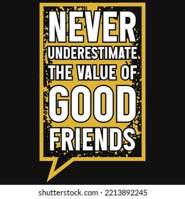 Never underestimate the value of good friends tshirt design