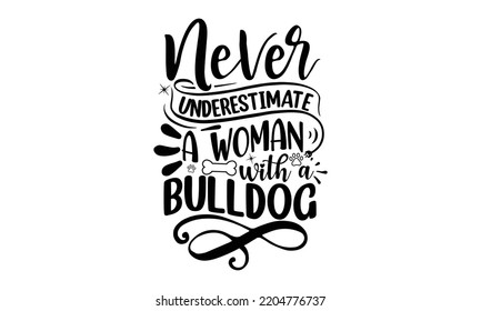 Never underestimate a woman with a bulldog- Bullodog T-shirt and SVG Design,  Dog lover t shirt design gift for women, typography design, can you download this Design, svg Files for Cutting and Silhou svg