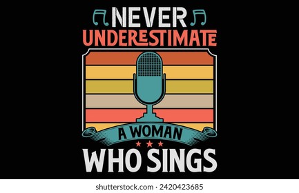 Nunca subestimes a una mujer que canta - Cantante T Shirt Design, letras a mano citas inspiradoras aisladas en fondo negro, usadas para impresiones en bolsas, afiches, banner, volante y taza, almohadas.